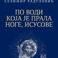 Književna kritika Poezija kao askeza: „Po vodi koja je prala noge, Isusove”, Selimira Radulovića