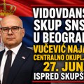 Vidovdanski skup SNS-a u Beogradu: Vučević najavio centralno okupljanje 27. juna ispred Skupštine