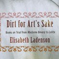 Prošlost je strana zemlja: O knjizi Elisabet Ladenson „Dirt for Art’s Sake. Books on Trial from Madame Bovary to Lolita“
