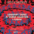 Leto u Muzeyu: Lenhart Tapes i Skreč majstor Ljuban