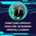 Kome ćemo verovati kada više ne budemo verovali ljudima?