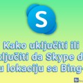 Kako uključiti ili isključiti da Skype deli vašu lokaciju sa Bing-om