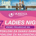 Ladies Night uz mnoštvo poklona i film "Samo ne ti" u Areni