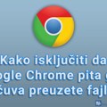 Kako isključiti da Google Chrome pita gde da čuva preuzete fajlove