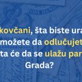 Sad se ti pitaš – daj predlog Gradu šta da radi sa parama građana