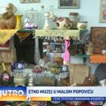 Etno-muzej u Malom Popoviću VIDEO