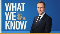What We Know with Max Foster