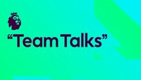PL: Team Talks: FRI 02 MAY